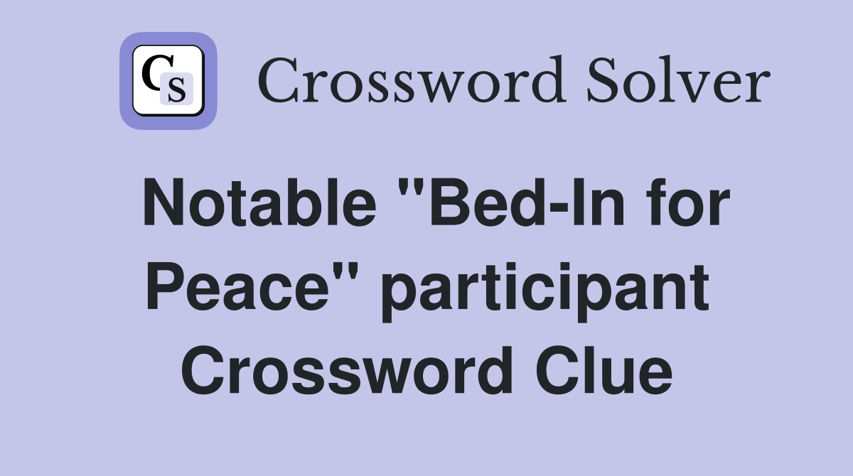 Notable "Bed-In for Peace" participant Crossword Clue