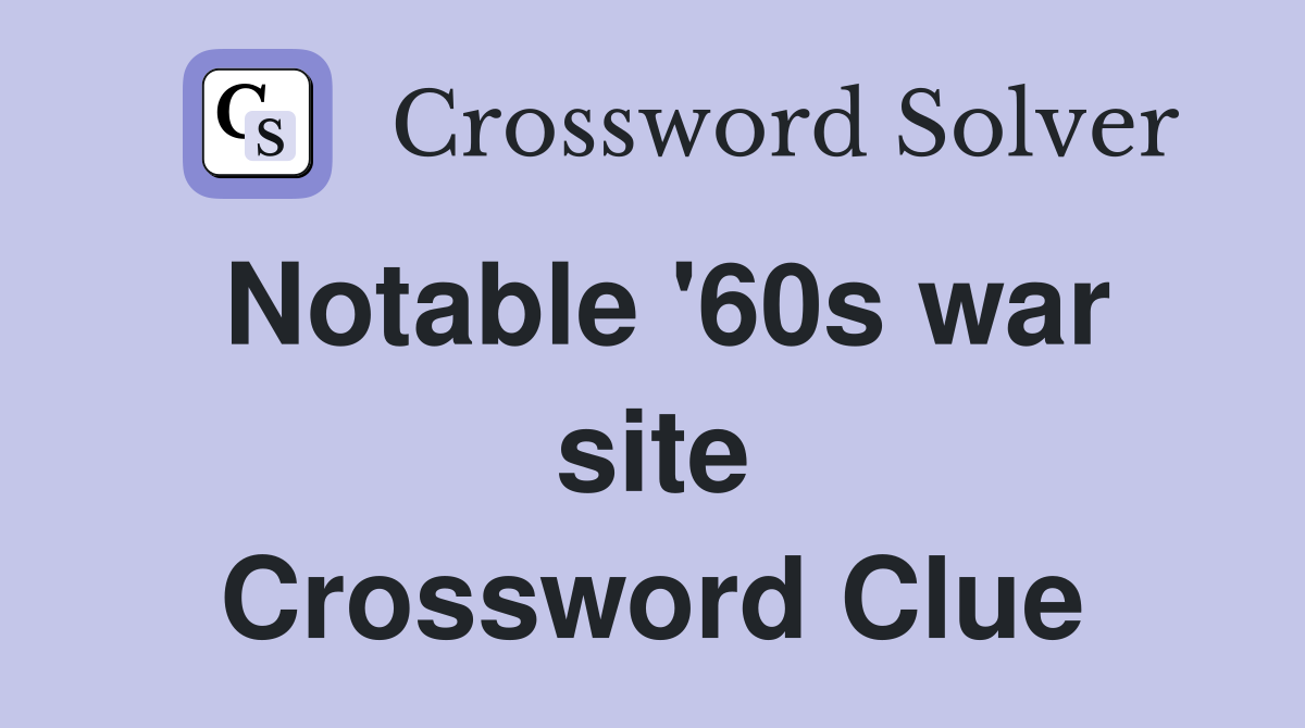 Notable '60s war site Crossword Clue