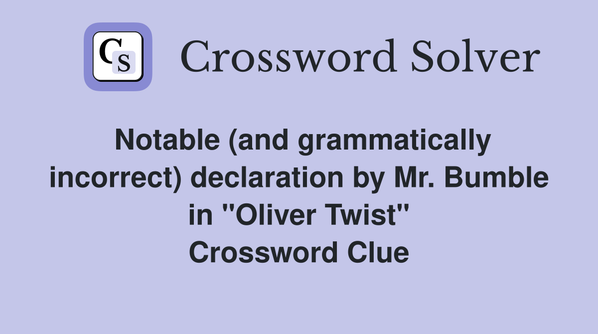 Notable (and grammatically incorrect) declaration by Mr. Bumble in "Oliver Twist" Crossword Clue
