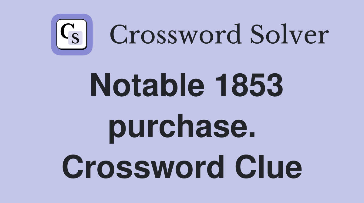 Notable 1853 purchase. Crossword Clue