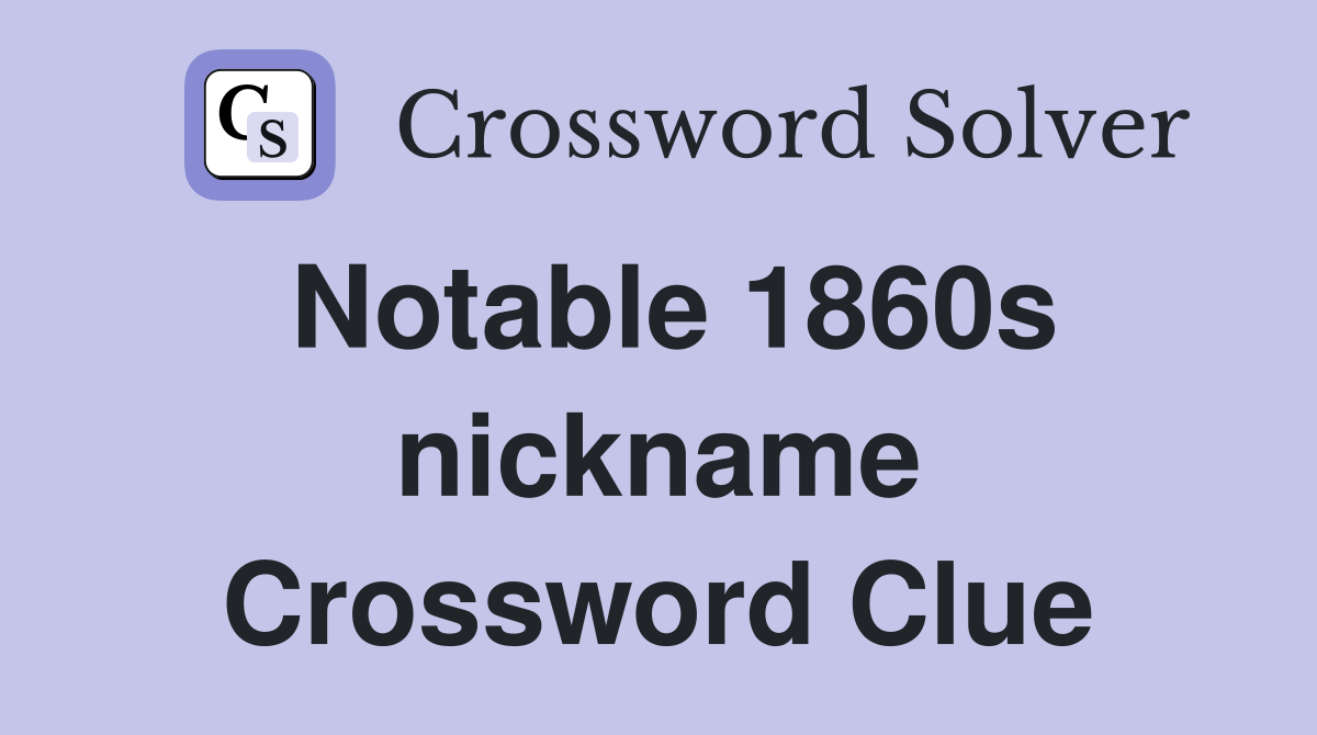 Notable 1860s nickname Crossword Clue