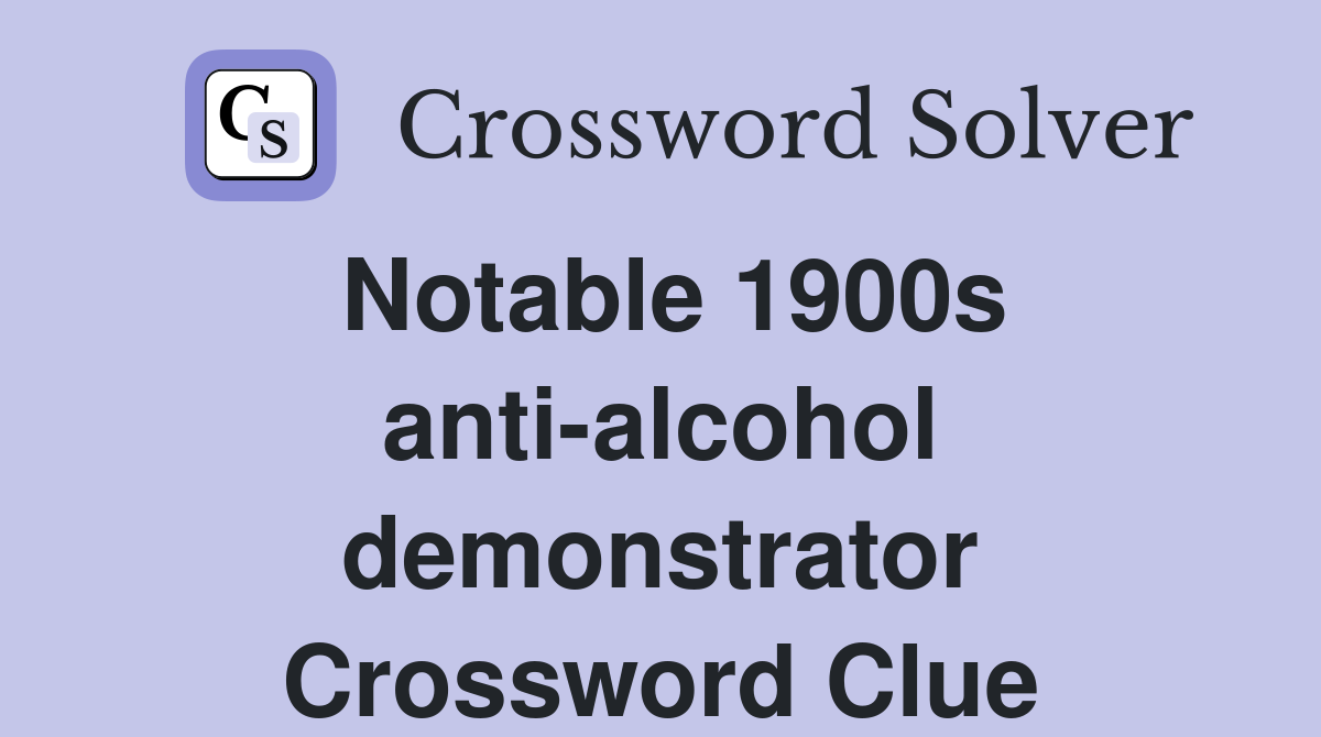 Notable 1900s anti-alcohol demonstrator Crossword Clue