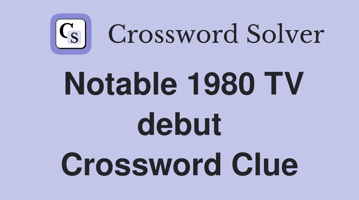Notable 1980 TV debut Crossword Clue