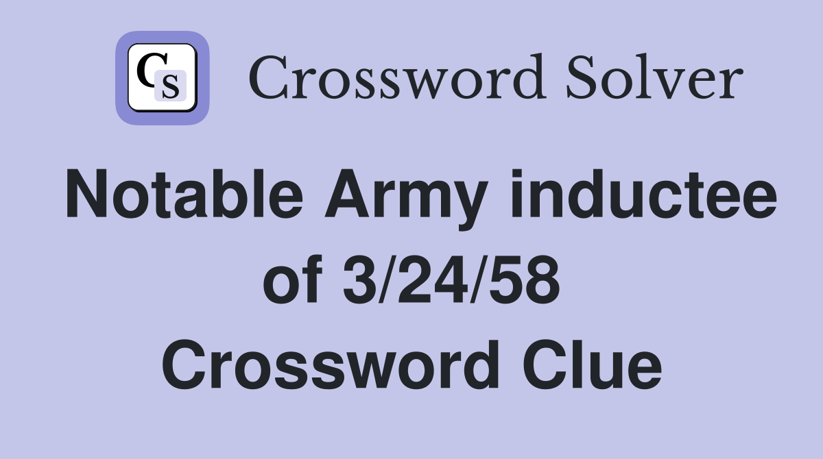 Notable Army inductee of 3/24/58 Crossword Clue