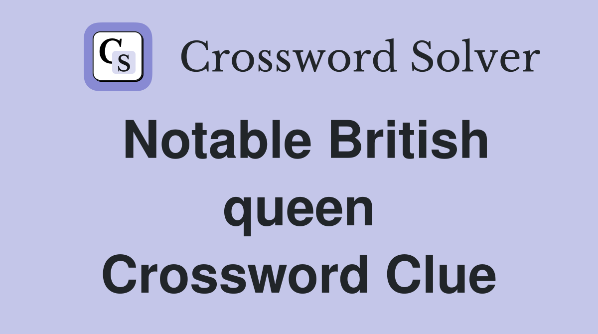 Notable British queen Crossword Clue
