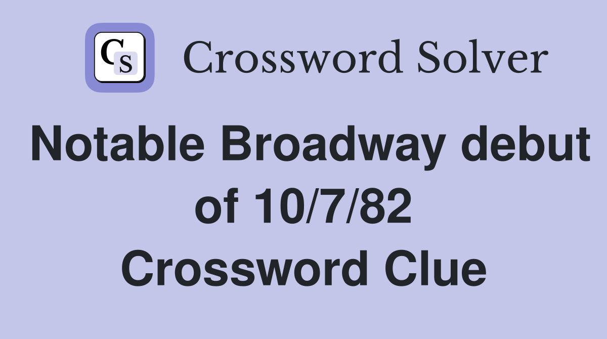 Notable Broadway debut of 10/7/82 Crossword Clue
