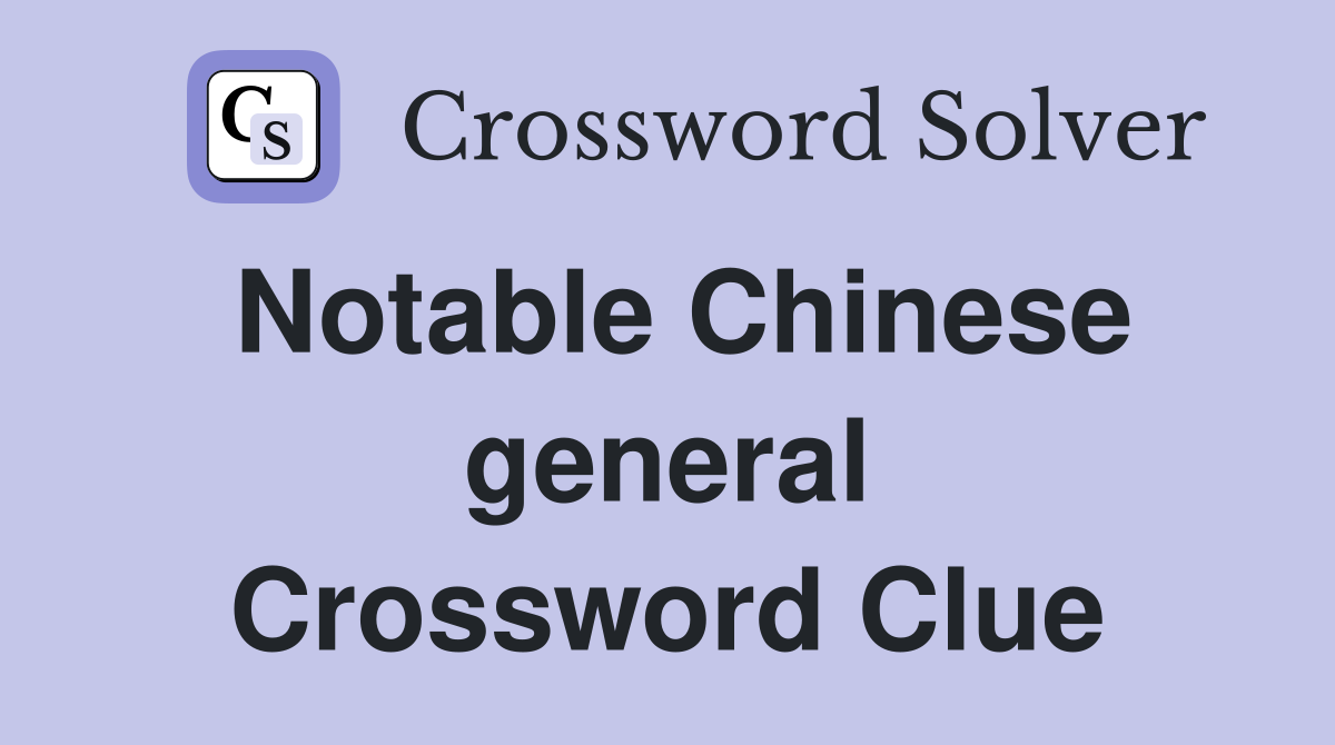 Notable Chinese general Crossword Clue