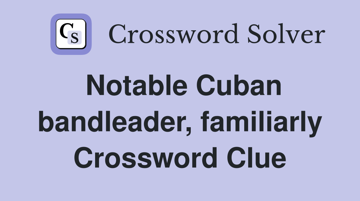 Notable Cuban bandleader, familiarly Crossword Clue