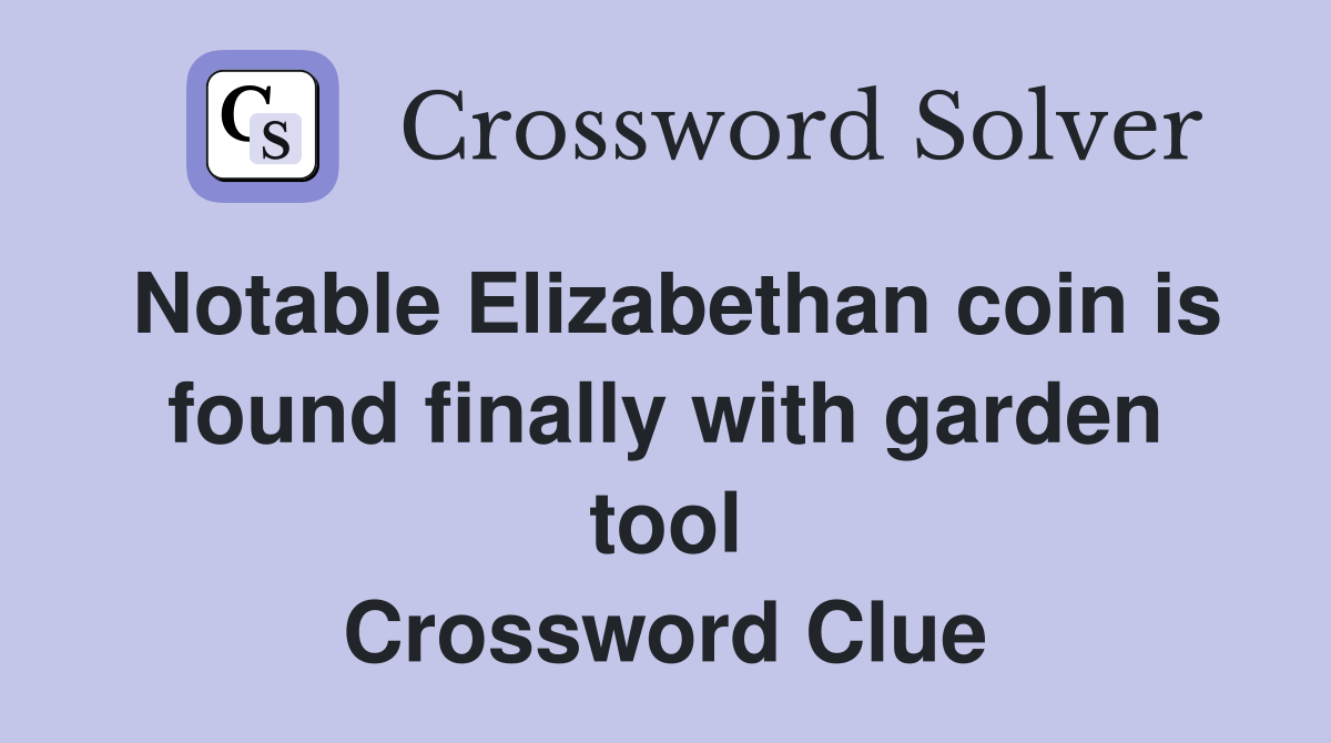 Notable Elizabethan coin is found finally with garden tool Crossword Clue