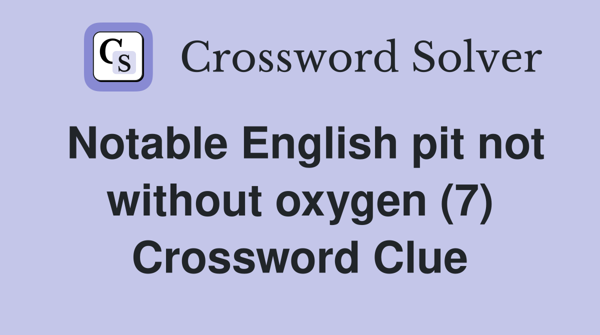 Notable English pit not without oxygen (7) Crossword Clue