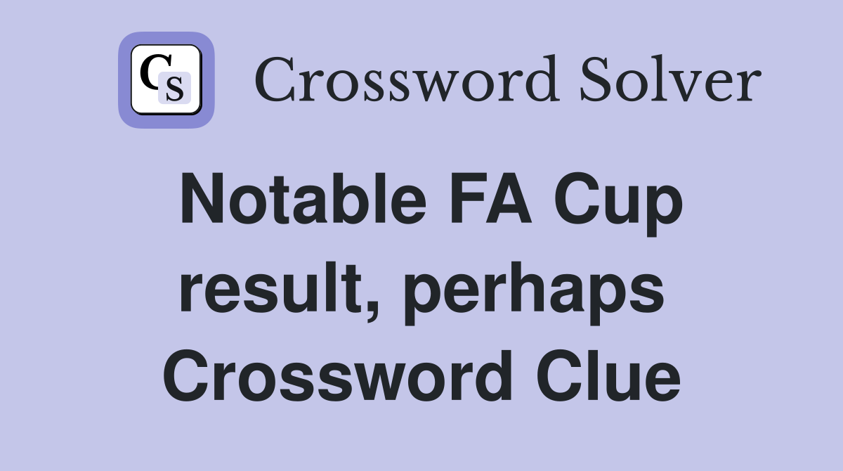 Notable FA Cup result, perhaps Crossword Clue