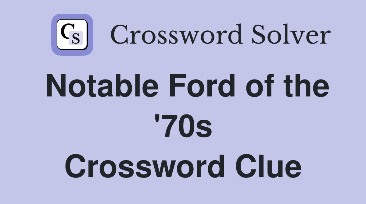 Notable Ford of the '70s Crossword Clue