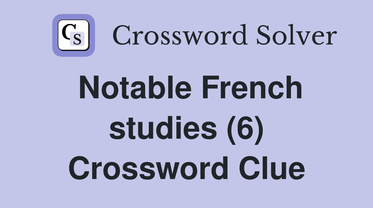 Notable French studies (6) Crossword Clue Answers Crossword Solver