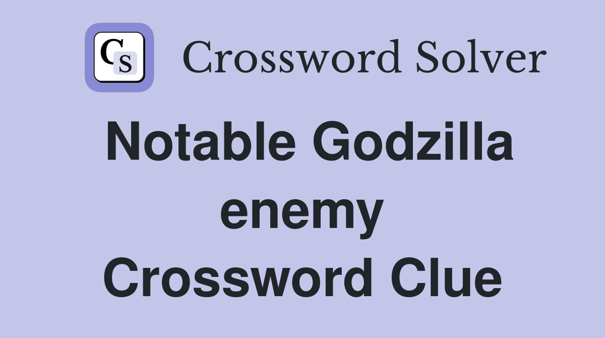 Notable Godzilla enemy Crossword Clue