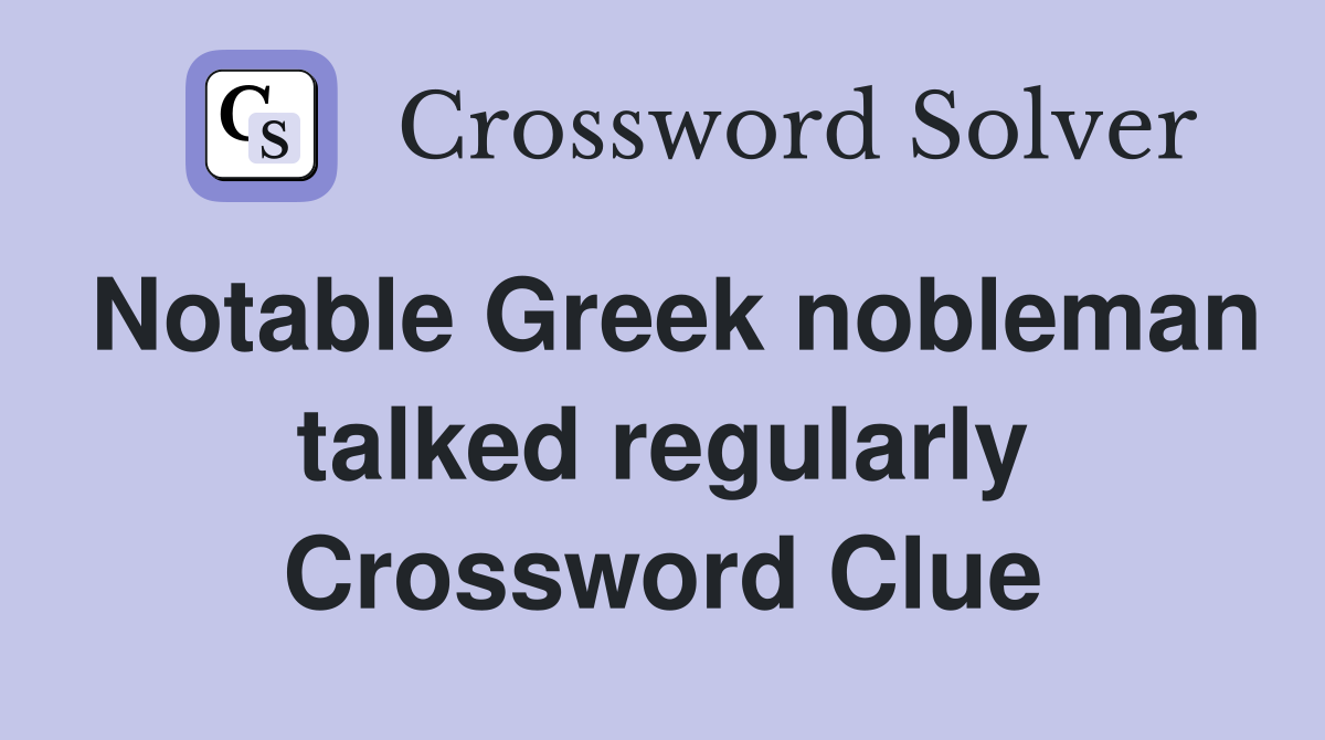 Notable Greek nobleman talked regularly Crossword Clue