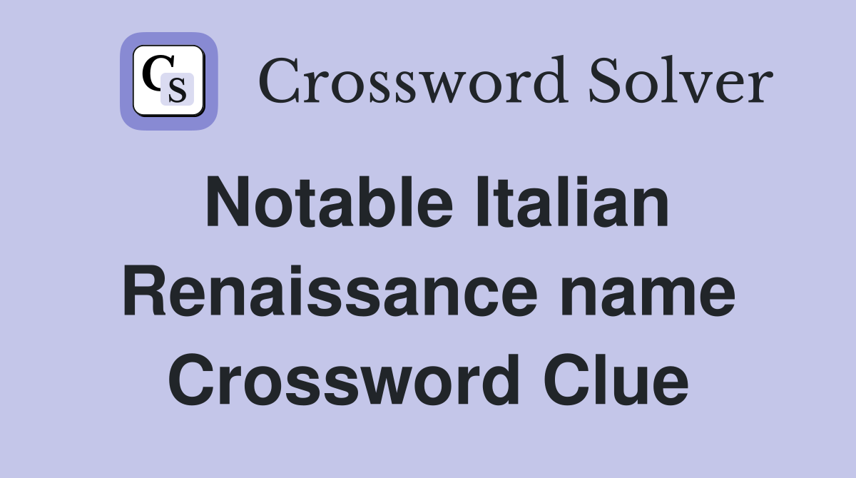 Notable Italian Renaissance name Crossword Clue