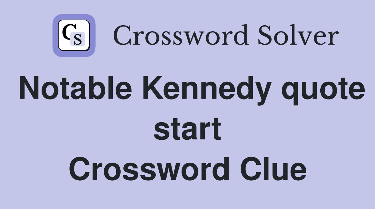 Notable Kennedy quote start Crossword Clue
