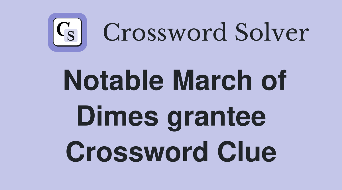 Notable March of Dimes grantee Crossword Clue