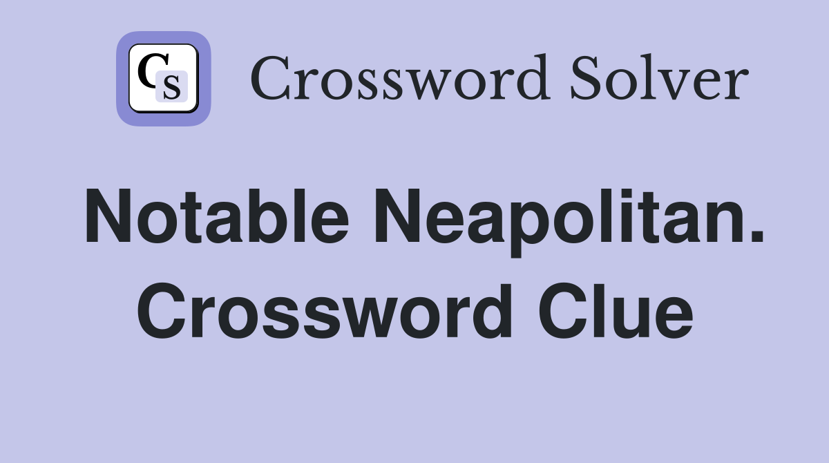 Notable Neapolitan. Crossword Clue