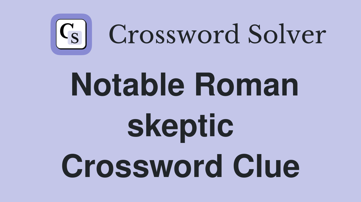 Notable Roman skeptic Crossword Clue
