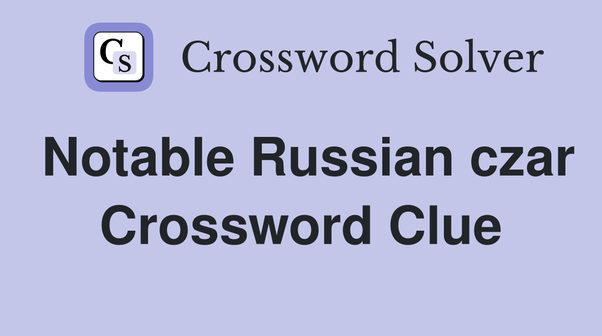 Notable Russian czar Crossword Clue