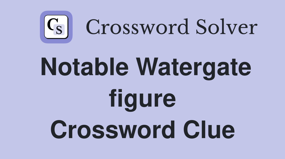 Notable Watergate figure Crossword Clue