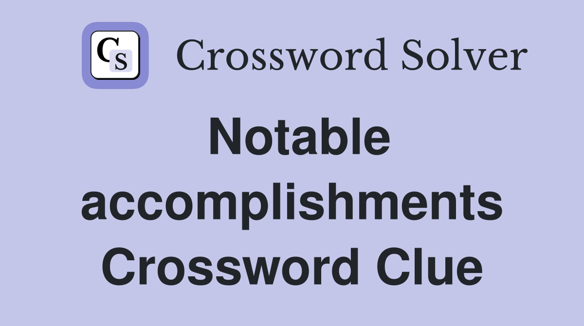 Notable accomplishments Crossword Clue