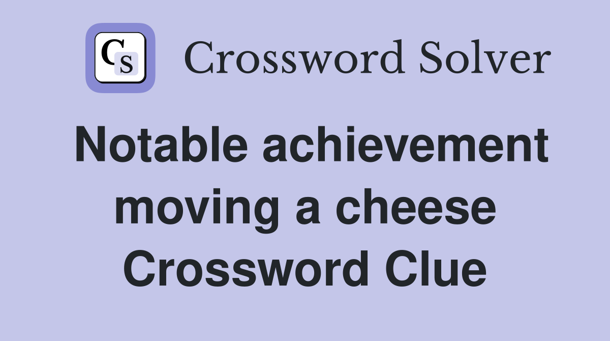 Notable achievement moving a cheese Crossword Clue