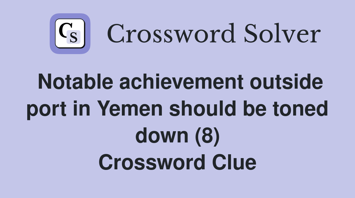 Notable achievement outside port in Yemen should be toned down (8) Crossword Clue