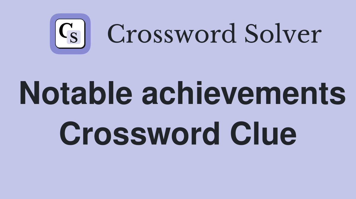 Notable achievements Crossword Clue