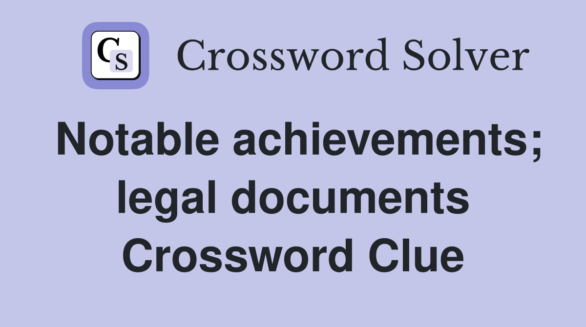Notable achievements; legal documents Crossword Clue