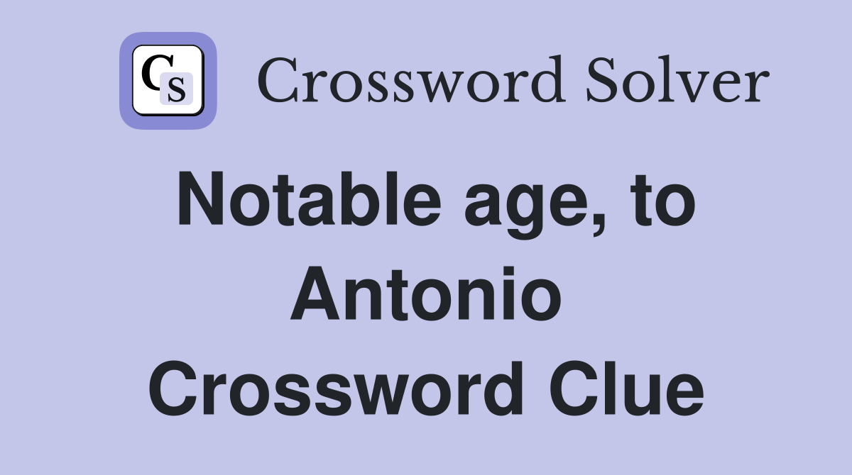 Notable age, to Antonio Crossword Clue