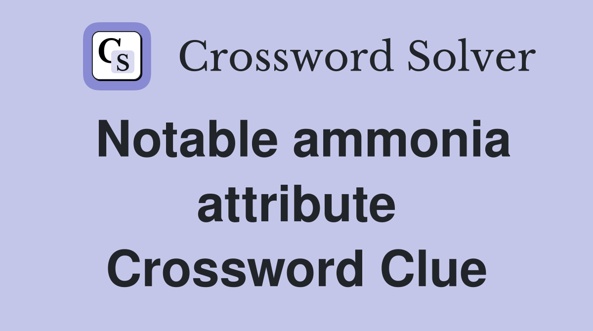 Notable ammonia attribute Crossword Clue