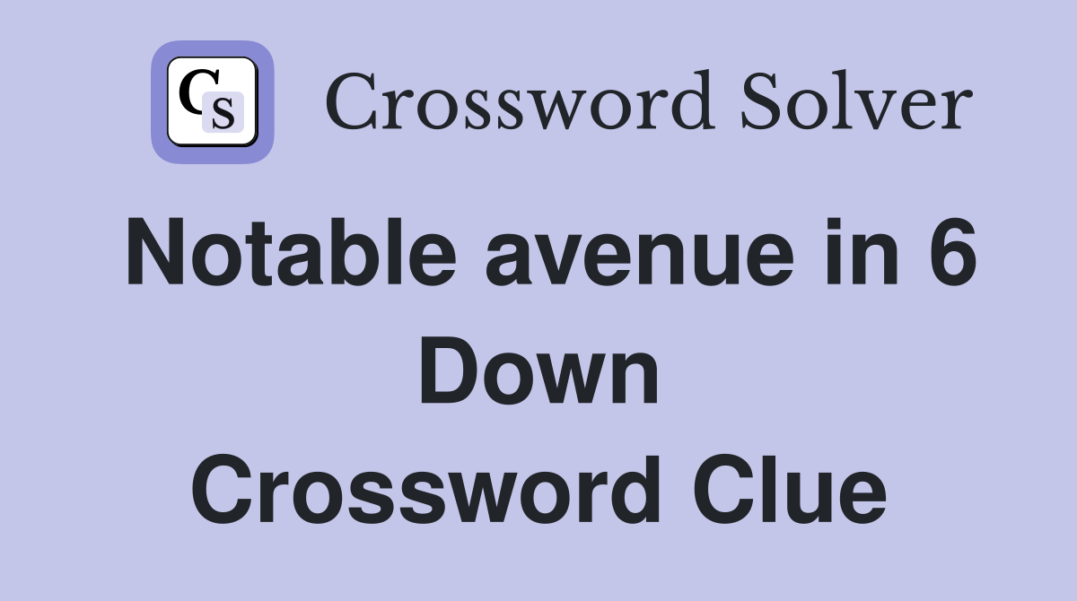 Notable avenue in 6 Down Crossword Clue