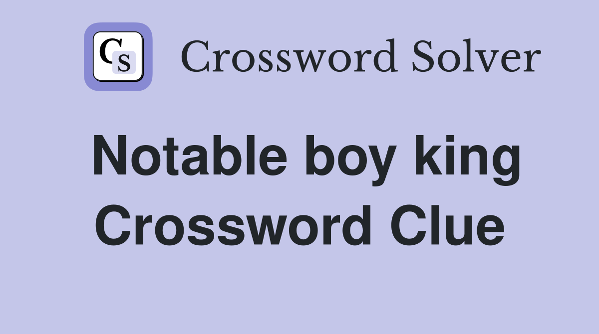 Notable boy king Crossword Clue