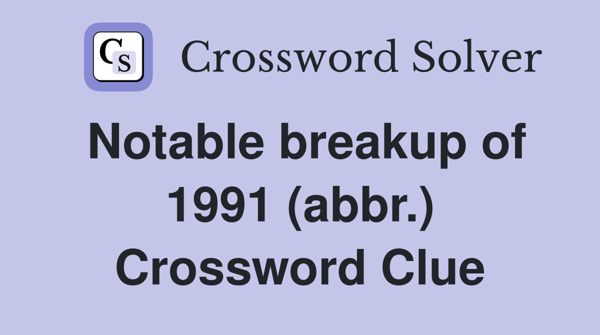 Notable breakup of 1991 (abbr ) Crossword Clue Answers Crossword Solver