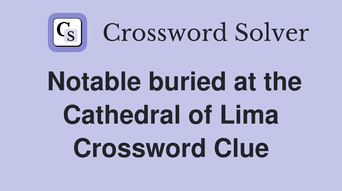 Notable buried at the Cathedral of Lima Crossword Clue