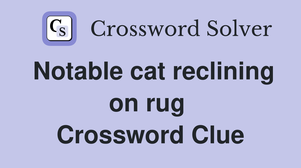 Notable cat reclining on rug  Crossword Clue