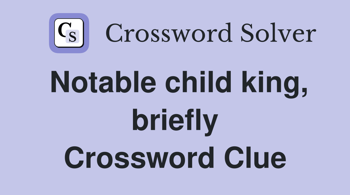 Notable child king, briefly Crossword Clue