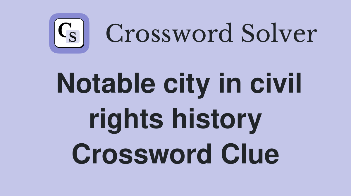 Notable city in civil rights history Crossword Clue