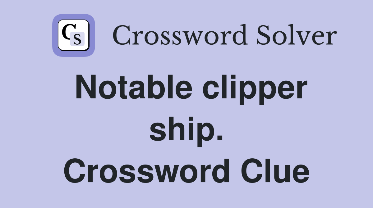 Notable clipper ship. Crossword Clue