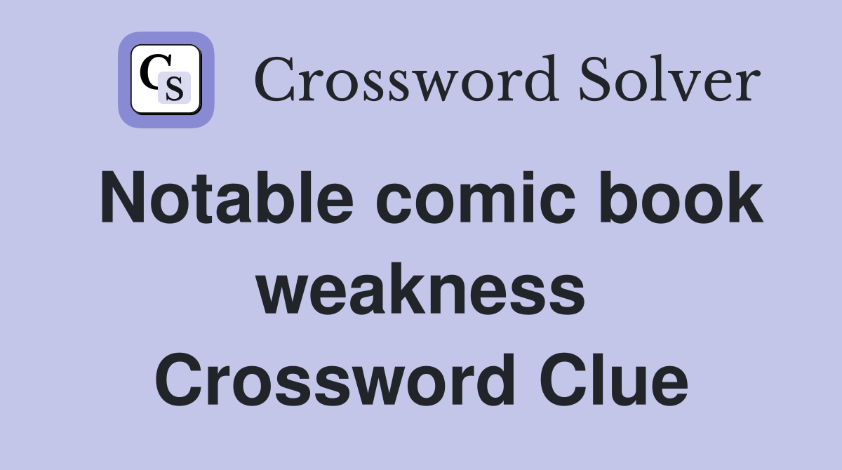 Notable comic book weakness Crossword Clue