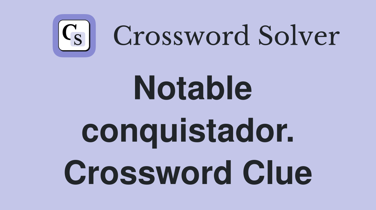 Notable conquistador. Crossword Clue