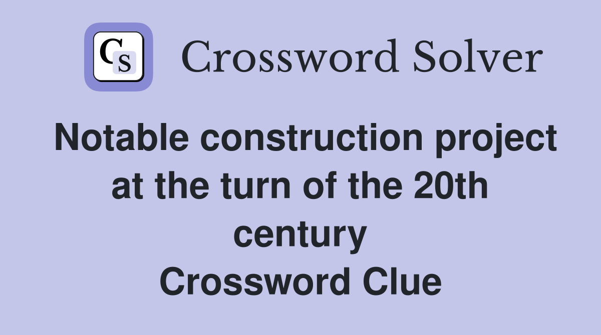 Notable construction project at the turn of the 20th century Crossword Clue