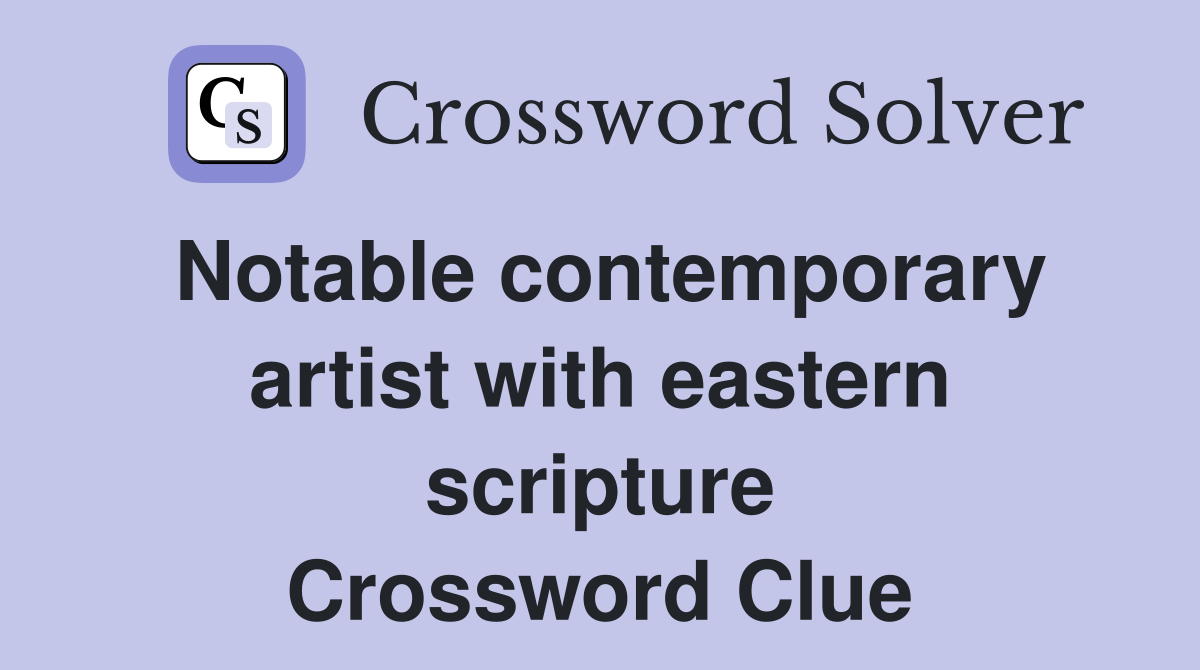 Notable contemporary artist with eastern scripture Crossword Clue