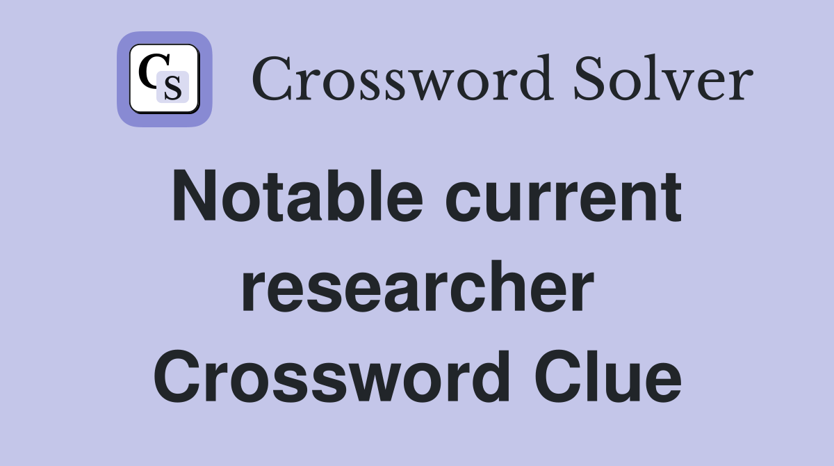 Notable current researcher Crossword Clue