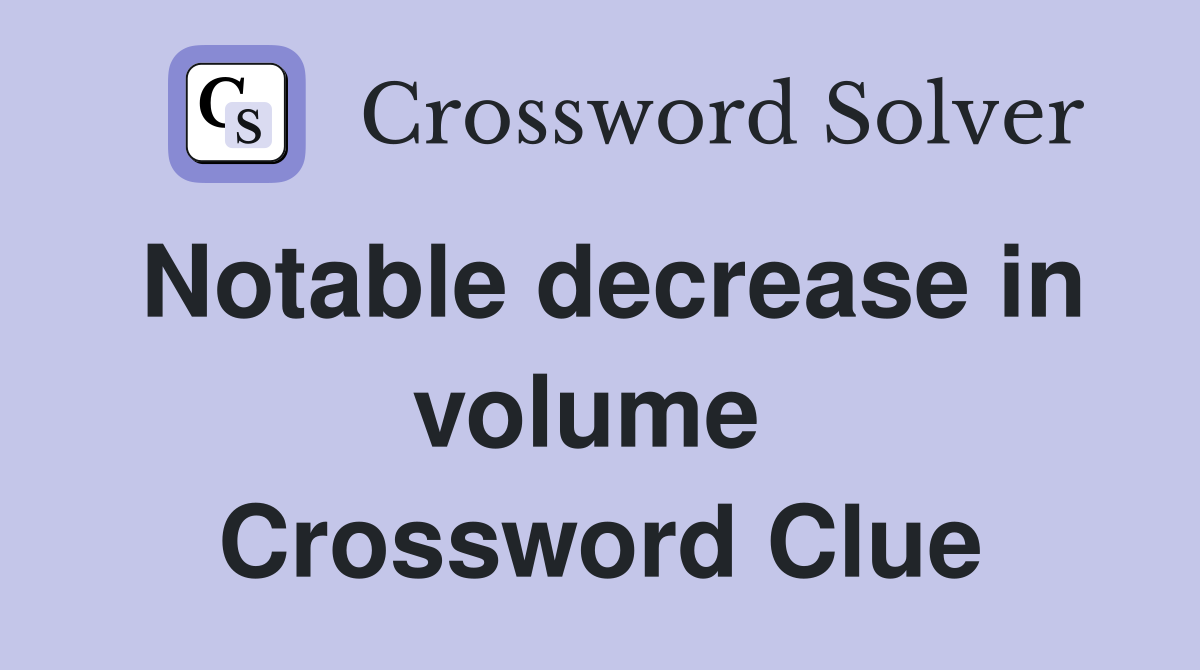 Notable decrease in volume  Crossword Clue