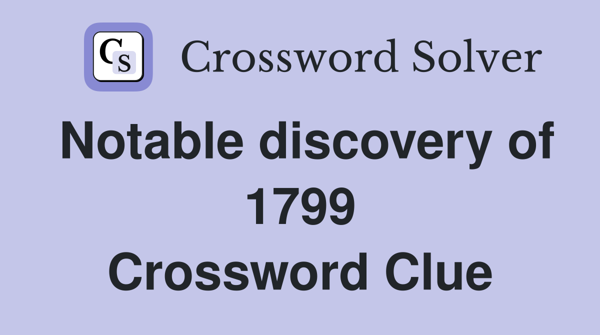 Notable discovery of 1799 Crossword Clue