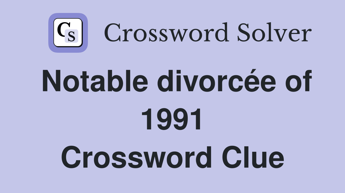 Notable divorcée of 1991 Crossword Clue