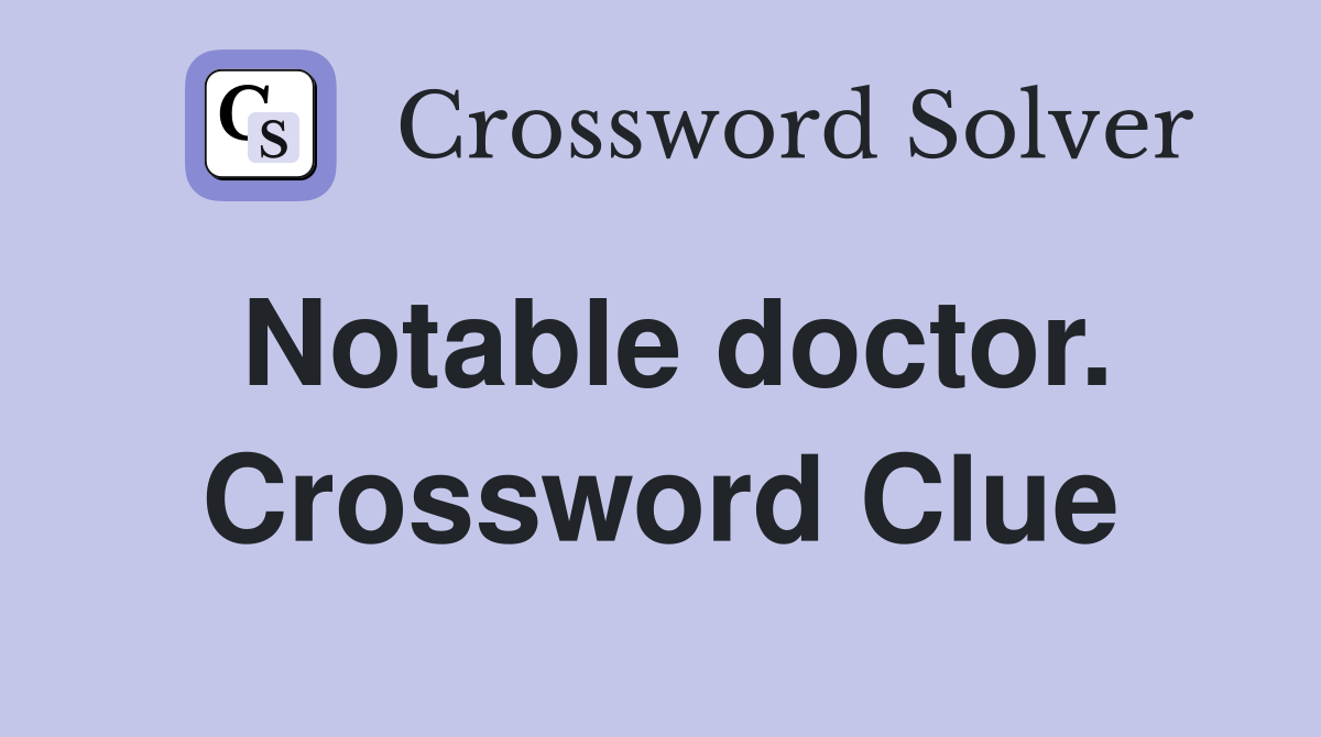 Notable doctor. Crossword Clue